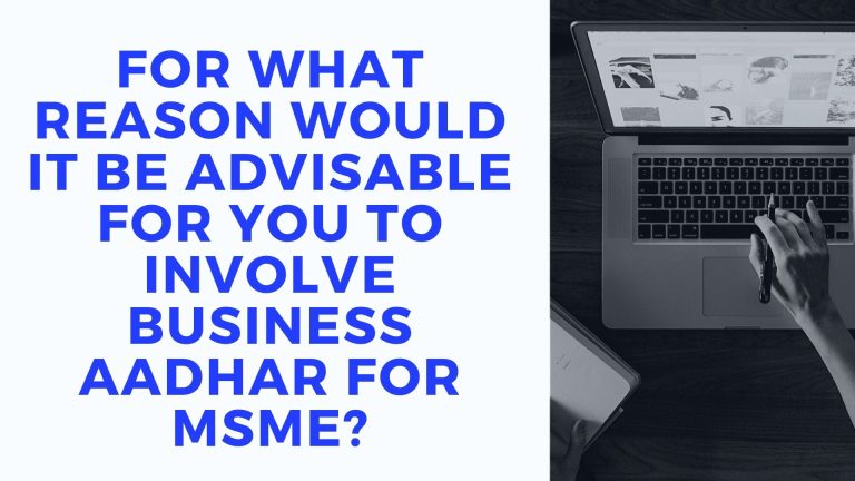 For what reason would it be advisable for you to involve Business Aadhar for MSME
