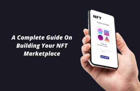 A Complete Guide On Building Your NFT Marketplace