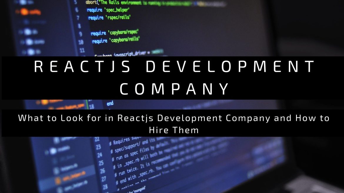 What to Look for in Reactjs Development Company and How to Hire Them