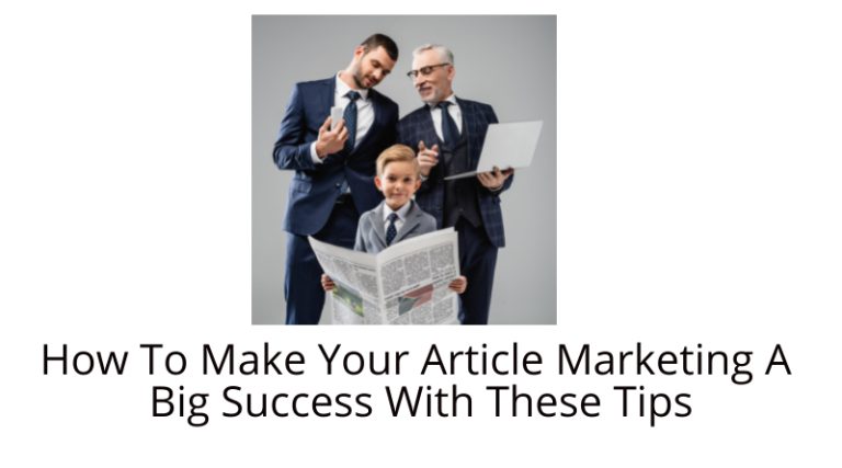 How To Make Your Article Marketing A Big Success With These Tips
