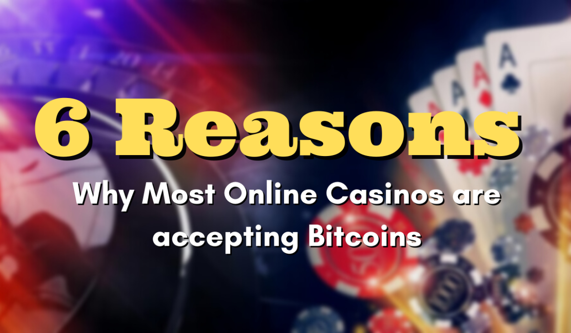 6 Reasons Why Most Online Casinos are accepting Bitcoins