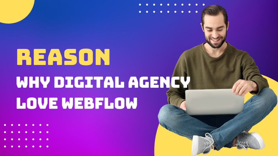 Why Webflow is The Perfect Tool for Digital Agency